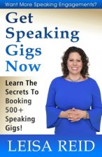 Get Speaking Gigs Now: Learn The Secrets To Booking 500+ Speaking Gigs