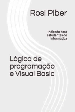 Lógica de programaç?o e Visual Basic: Indicado para estudantes de informática