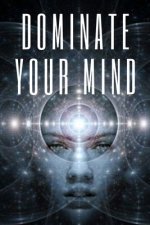 Dominate Your Mind: The mind as an ally
