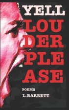 Yell Louder Please: Collected Rants, Revisions & New Poems