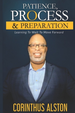 Patience, Process & Prepapration: Learning To Wait To Move Forward