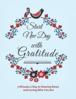 Start New Day with Gratitude: 5 Minutes a Day to Slowing Down, Daily Reflection and Loving Who You Are