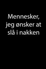 Mennesker, jeg ?nsker at sl? i nakken
