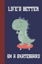 Life's Better On A Skateboard: Great Fun Gift For Skaters, Skateboarders, Extreme Sport Lovers, & Skateboarding Buddies [Dinosaur]