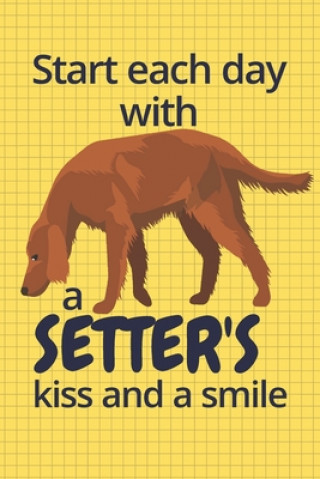 Start each day with a Setter's kiss and a smile: For Setter Dog Fans
