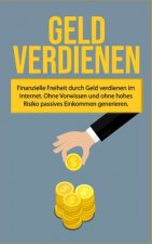 Geld verdienen: Finanzielle Freiheit durch Geld verdienen im Internet. Ohne Vorwissen und ohne hohes Risiko passives Einkommen generie