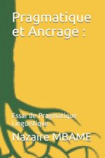 Pragmatique et Ancrage: Essai de Pragmatique Linguistique.