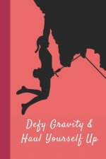 Defy Gravity & Haul Yourself Up: Great Fun Gift For Sport, Rock, Traditional Climbing & Bouldering Lovers & Free Solo Climbers