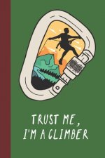 Trust Me, I'm A Climber: Great Fun Gift For Sport, Rock, Traditional Climbing & Bouldering Lovers & Free Solo Climbers