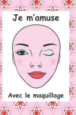 Je m'amuse avec le maquillage: 39 planches de maquillage ? offrir en cadeau pour les anniversaires, Noël ou différentes f?tes. Jolie couverture soupl