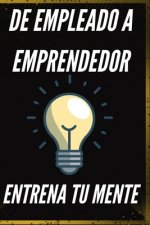 de Empleado a Emprendedor: Entrena tu mente