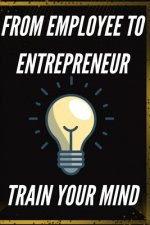 From Employee to Entrepreneur: Train your mind
