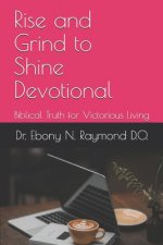 Rise and Grind to Shine Devotional: Biblical Truth for Victorious Living