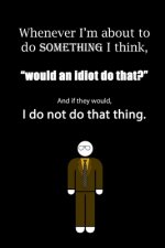 Whenever I'm about to do something I think, 