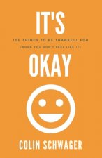 It's Okay: 100 Things to be thankful for: (when you don't feel like it)