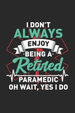 I Don't Always Enjoy Being A Retired Paramedic Oh Wait, Yes I Do: 120 Pages I 6x9 I Dot Grid