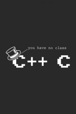 You Have No Class C++ C: 120 Pages I 6x9 I Dot Grid