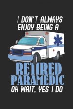 I Don't Always Enjoy Being A Retired Paramedic Oh Wait, Yes I Do: 120 Pages I 6x9 I Dot Grid