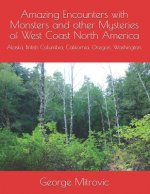 Amazing Encounters with Monsters and other Mysteries of West Coast North America: Alaska, British Columbia, California, Oregon, Washington.