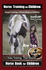 Horse Training for Children, Horse Training, a Horse Book for Children By SaddleUP Horse Training. Are You Ready to Saddle Up? Easy Training * Fast Re