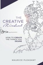 The Creative Mindset: How To Create The Things You Desire