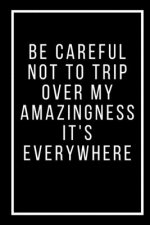 Be careful not to trip over my amazingness It's everywhere