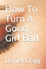 How To Turn A Good Girl Bad