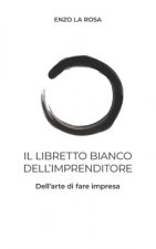 Il Libretto Bianco dell'Imprenditore: Dell'arte di fare impresa