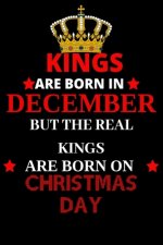 Kings are born in December but the real kings are born on Christmas day: Best Notebook Birthday Funny Gift for Brothers, Grandpa who were born in 25th