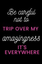 Be careful not to trip over my amazingness It's everywhere