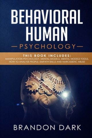 Behavioral Human Psychology: This Book Includes: Manipulation Psychology, Mental Models, Mental Models Tools, How to Analyze People, Empath Skills