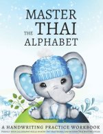 Master the Thai Alphabet, a Handwriting Practice Workbook: Perfect your calligraphy skills in both the traditional and modern Thai writing styles and
