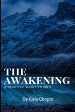 The Awakening, and Selected Short Stories: New Edition - The Awakening, and Selected Short Stories by Kate Chopin