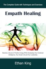 Empath Healing: The Complete Guide with Techniques and Exercises: Become a Source of Positive Energy While Developing Your Emotional I