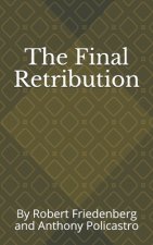 The Final Retribution: By Robert Friedenberg and Anthony Policastro