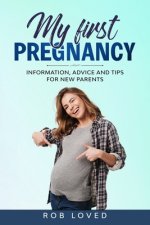 My First Pregnancy: Information, Advice and Tips for new Parents