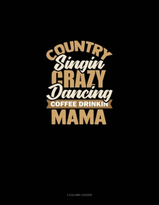 Country Singin' Crazy Dancin' Coffee Drinkin' Mama: 3 Column Ledger