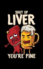 Shut Up Liver You're Fine: Shut Up Liver You're Fine Hilarious Drinking Pun Funny Beer 2020 Pocket Sized Weekly Planner & Gratitude Journal (53 P