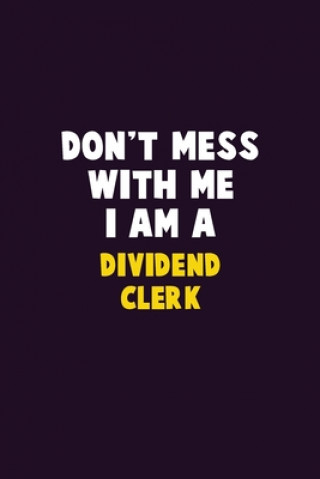 Don't Mess With Me, I Am A Dividend Clerk: 6X9 Career Pride 120 pages Writing Notebooks