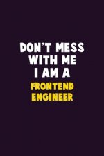 Don't Mess With Me, I Am A Frontend Engineer: 6X9 Career Pride 120 pages Writing Notebooks