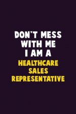 Don't Mess With Me, I Am A Healthcare Sales Representative: 6X9 Career Pride 120 pages Writing Notebooks