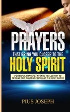Prayers That Bring You Closer to the Holy Spirit: Powerful Prayers, Intense Reflection to Become the Closest Friend of the Holy Ghost