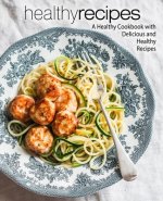 Healthy Recipes: A Healthy Cookbook with Delicious and Healthy Recipes (2nd Edition)