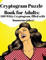 Cryptogram Puzzle Book for Adults: 500 Witty Cryptogram, filled with humorous jokes!