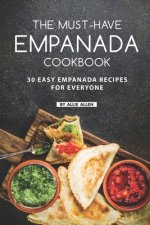 The Must-Have Empanada Cookbook: 30 Easy Empanada Recipes for Everyone