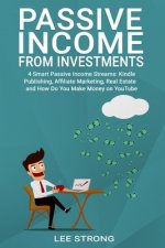 Passive Income From Investments: 4 Smart Passive Income Streams: Kindle Publishing, Affiliated Marketing, Real Estate and How Do You Make Money on You