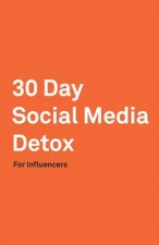 30 Day Social Media Detox: Helping Influencers Take A 30-Day Break From Social Media to Improve Life, Family, & Business.
