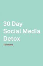 30 Day Social Media Detox: Helping Super Moms Take A 30-Day Break From Social Media to Improve Life, Family, & Business.