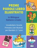 Prime Parole Libro Illustrato in Bilingua Italiano croato Vocabolario Scuola Primaria Libri Illustrati per Bambini 2-7 anni: Mie First early learning