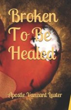 Broken To Be Healed